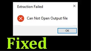 How To Fix Extraction Failed Cannot Open Output File Error - Solve Can not Open Output File