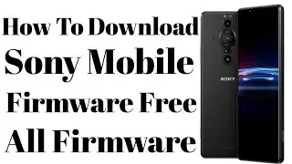 How To Download Sony Mobile Official Firmware Free/Download All Sony Mobile Firmware Free