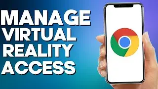 How to Manage Virtual Reality Access on Google Chrome mobile