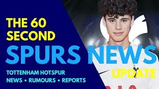 THE 60 SECOND SPURS NEWS UPDATE: £40M Archie Gray to Tottenham HERE WE GO! £10M Joe Rodon to Leeds