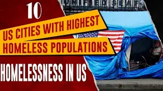 Top 10 Cities with Highest Homelessness Problem in US: 2024 Migrant Crisis in America