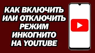 Как Включить Или Отключить Режим Инкогнито На YouTube | Шаг За Шагом