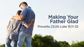 Making Your Father Glad | Pastor Steve Gaines