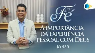 A importância da experiência pessoal com Deus | Fonte de Fé