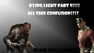 Dying Light Part 9: All This Confusion!?!?