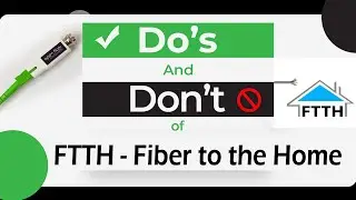 Do's and Don'ts in FTTH (Fiber to the Home) PART - 1