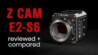 Z CAM E2-S6 Review - 6K cinema camera with Super 35 sensor