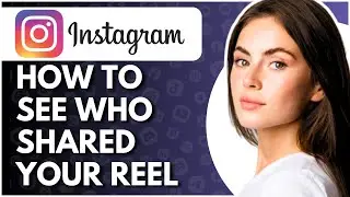 How To See Who Shared Your Reel On Instagram - Full Guide