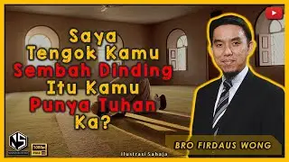 Sorotan Kuliah | Bro Firdaus Wong | Saya Tengok Kamu Sembah Dinding, Itu Kamu Punya Tuhan Ka?