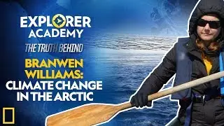 Branwen Williams: Climate Change in the Arctic | Explorer Academy: The Truth Behind