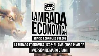 La mirada económica 1x25: El ambicioso plan de inversión de Mario Draghi
