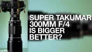 Is Bigger Better? - TAKUMAR 300MM F/4 REVIEW