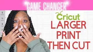 CRICUT LARGER PRINT THEN CUT | GAME CHANGER