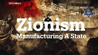 Zionism: Manufacturing a State