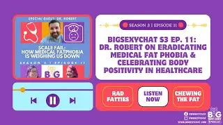 BigSexyChat S3 Ep. 11: Eradicating Medical Fat Phobia & Celebrating Body Positivity in Healthcare