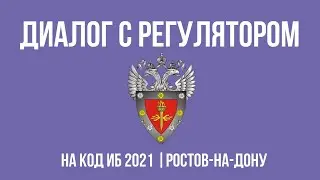 Диалог с регулятором на Код ИБ 2021 | Ростов-на-Дону