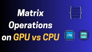 DL 2.1.10 Matrix Operations on GPU vs CPU | Speed & Performance Comparison | Deep Learning Course