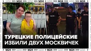 Турецкие полицейские избили двух москвичек - Москва 24