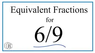 How to Find Equivalent Fractions for 6/9