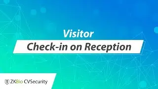 ZKBio CVSecurity Tutorial - Visitor Check-in on Reception