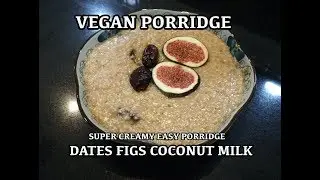 Date & Fig Creamy Vegan Porridge - How to make Porridge with Oats