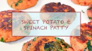 SWEET POTATO & SPINACH PATTIES || For babies 10 months & up