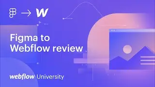 Final notes: Figma to Webflow (Part 7 of 7) — Webflow University