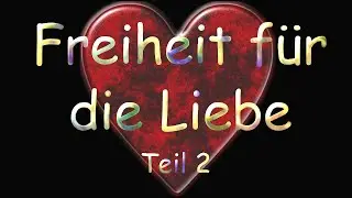 Freiheit für die Liebe Teil 2 - Ein Mensch - Liebe 2