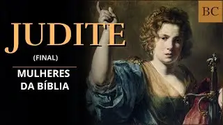 MULHERES DA BÍBLIA: A história de JUDITE(FINAL)