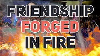 Friendship Forged In Fire 🔥