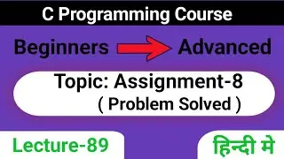 L-89 Assignment -8 | Problem Solved in C | C Programming Course | Beginners to Advanced in c