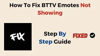 How To Fix BTTV Emotes Not Showing