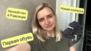 НОЧНОЙ СОН В 9 МЕСЯЦЕВ. НОВАЯ КОЛЯСКА. ПЕРВАЯ ОБУВЬ