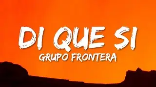 Grupo Frontera x Grupo Marca Registrada - Di Que Si (Letra/Lyrics)