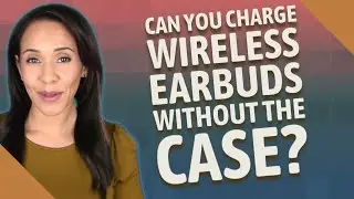 Can you charge wireless earbuds without the case?