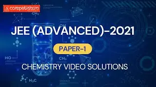 JEE Advanced 2021 | Chemistry Video Solutions | Paper- 1 | Team Competishun |