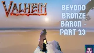 Valheim Beyond Bronze Baron - Episode 13