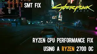 Ryzen Performance Fix (SMT FIX) | Cyberpunk 2077 Patch 1.63 | Ryzen 2700 OC