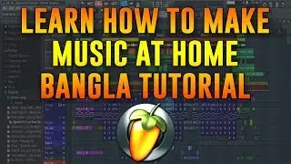 How to Make Professional Music at Home || Bangla Tutorial - FL Studio 12