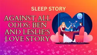 Sleep Story Love Conquers All: Ben and Leslie's Love Story