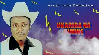 JOHN DEMATHEW  -  UKARIRA  NA  RIMWE