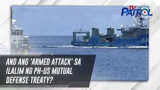 Ano ang 'armed attack' sa ilalim ng PH-US Mutual Defense Treaty? | TV Patrol