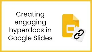 Creating engaging hyperdocs using Google Slides