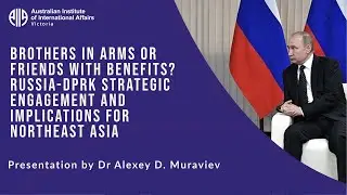 Brothers in Arms or Friends with Benefits? Russia-DPRK Strategic Engagement | Dr Alexey D. Muraviev