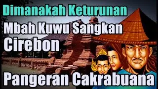 Dimana Keturunan Mbah Kuwu Sangkan Cirebon Pangeran Cakrabuana SOSOK LEGENDARIS