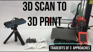 3D Scan to 3D Print - Tradeoffs of 3 Approaches