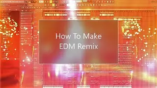 🔥How To Make A EDM Remix⚡ - FL Studio Tutorial