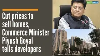 Cut prices to sell homes, Commerce Minister Piyush Goyal tells developers