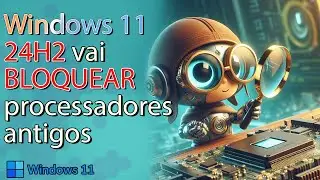 Windows 11 24H2 vai BLOQUEAR processadores ANTIGOS