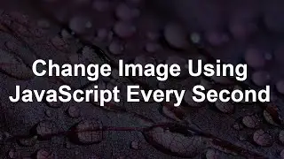 Change Image after every second using HTML, CSS and JavaScript